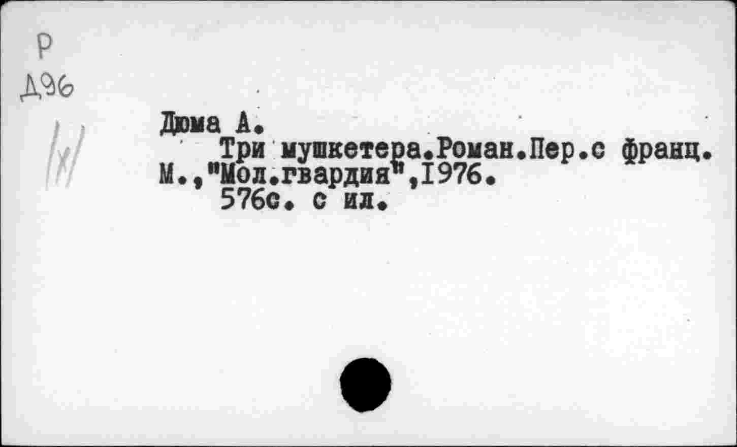 ﻿Дюма А*
Три мушкетера.Роман М.,"Мол.гвардия*,1976• 576с. с ил.